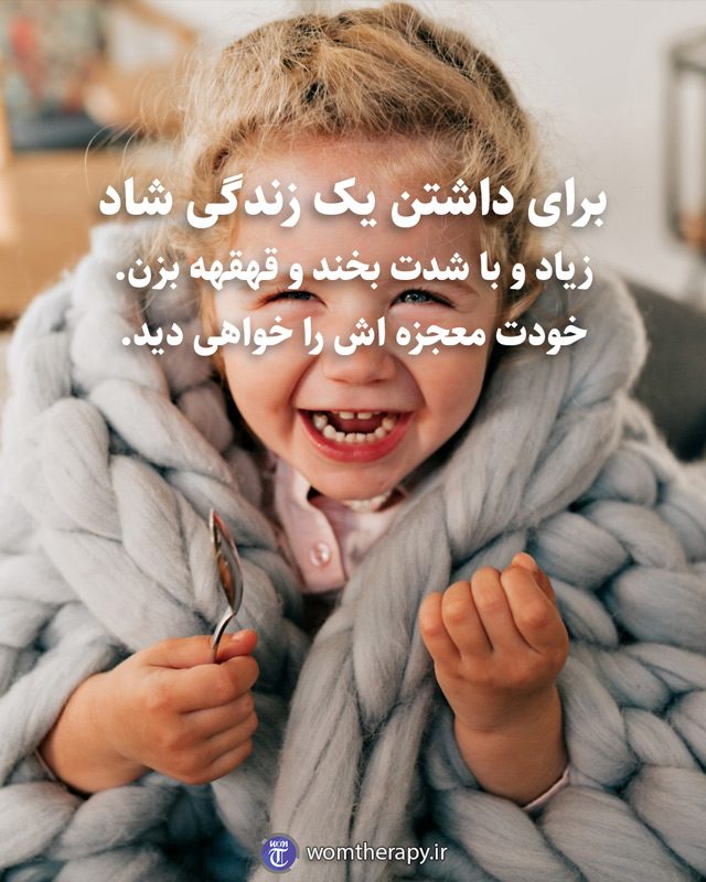 برای داشتن یک زندگی شاد زیاد و با شدت بخند و قهقهه بزن. خودت معجزه اش را خواهی دید.