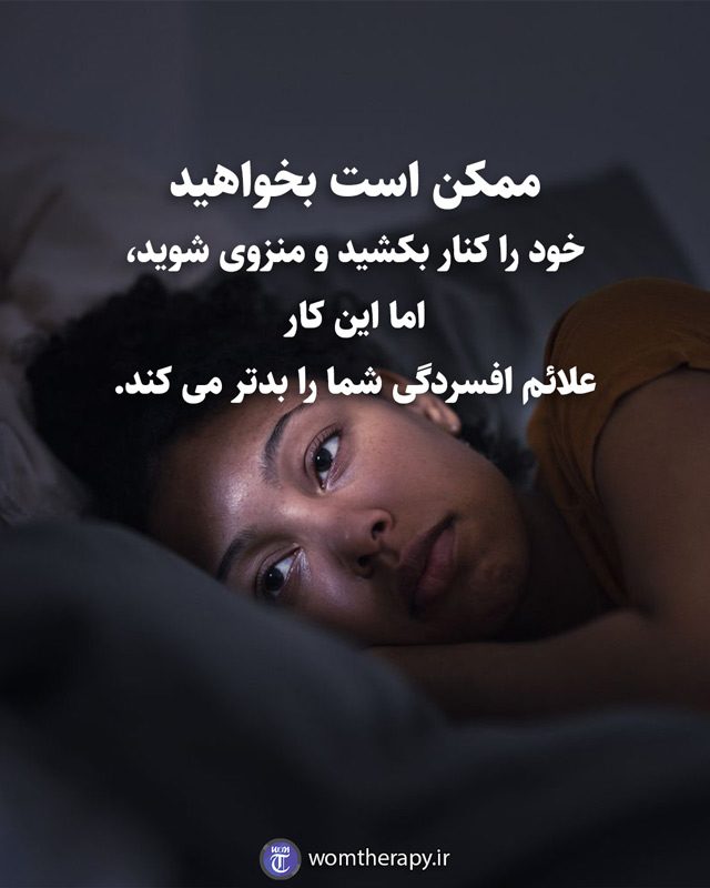 ممکن است بخواهید خود را کنار بکشید و منزوی شوید، اما این کار علائم افسردگی شما را بدتر می کند.