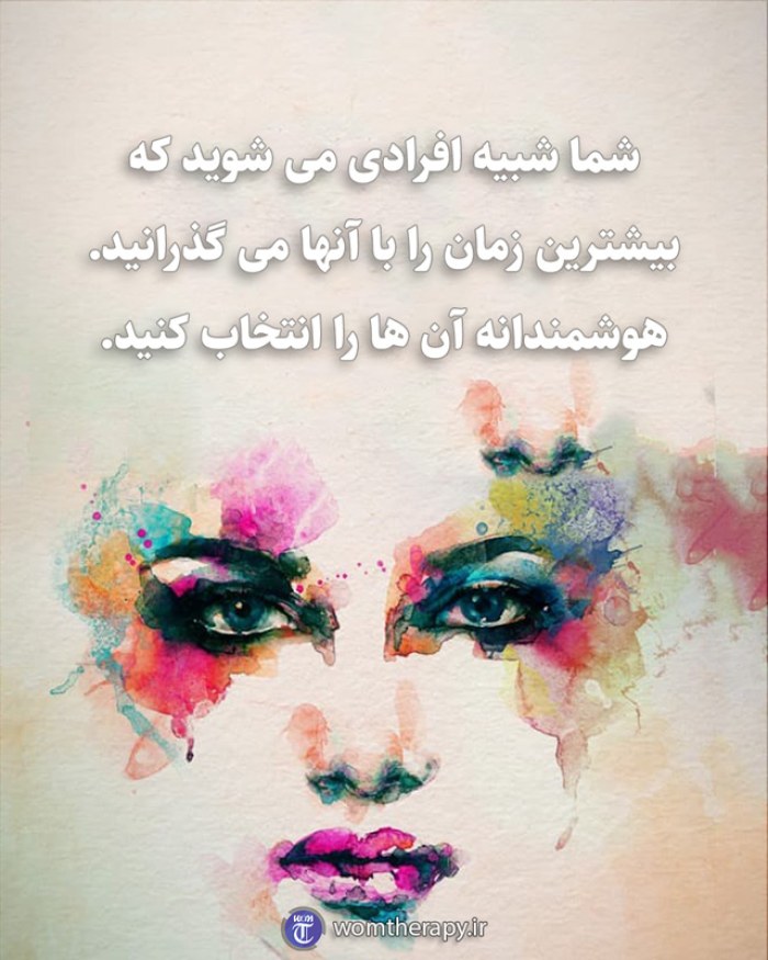 شما شبیه افرادی می شوید که بیشترین زمان را با آنها می گذرانید. هوشمندانه آن ها را انتخاب کنید.