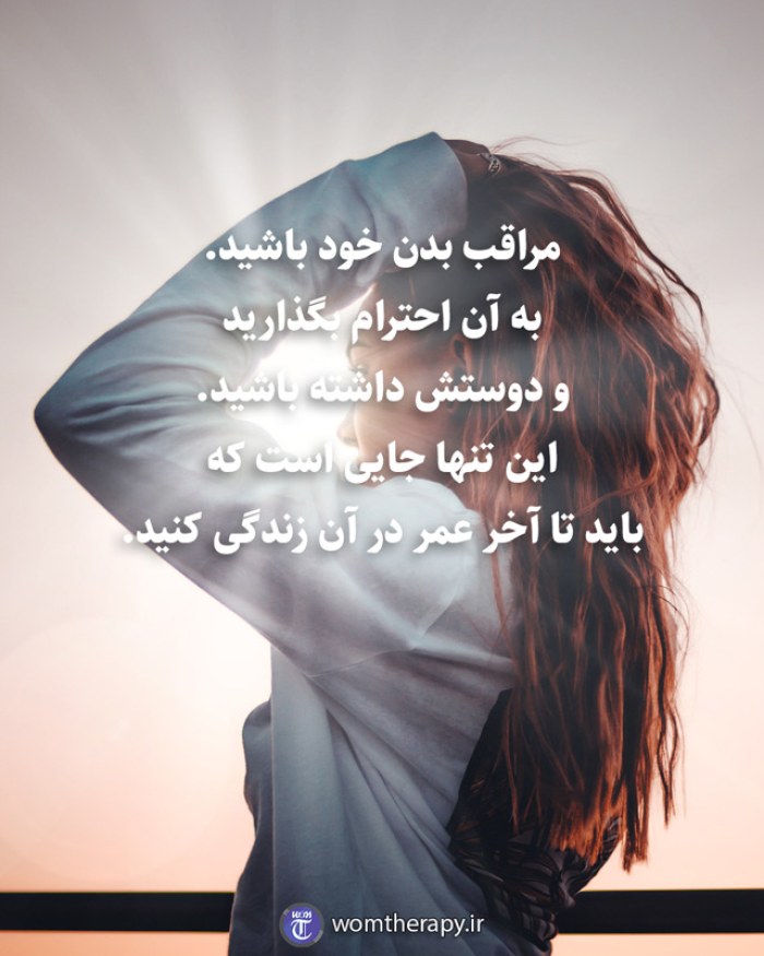 مراقب بدن خود باشید. به آن احترام بگذارید و دوستش داشته باشید. این تنها جایی است که باید تا آخر عمر در آن زندگی کنید.