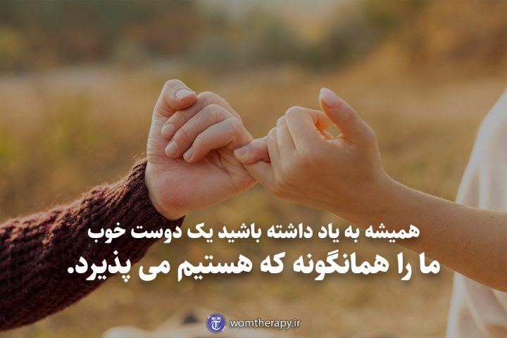 همیشه به یاد داشته باشید یک دوست خوب ما را همانگونه که هستیم می پذیرد.