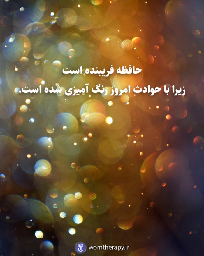 حافظه فریبنده است زیرا با حوادث امروز رنگ آمیزی شده است.