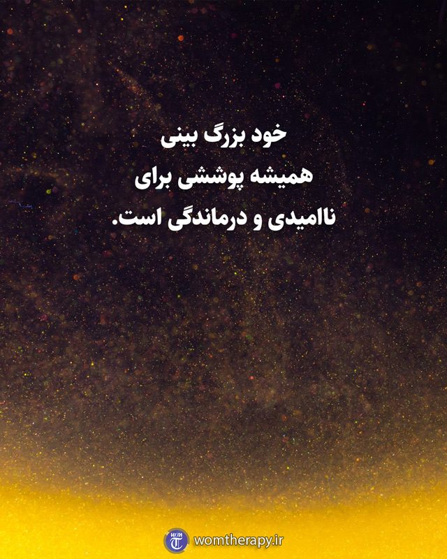 خود بزرگ بینی همیشه پوششی برای ناامیدی و درماندگی است.