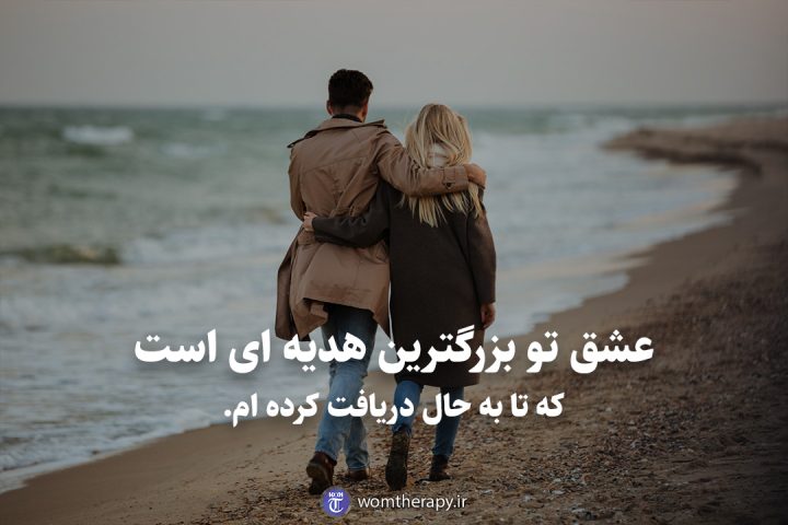 عشق تو بزرگترین هدیه ای است که تا به حال دریافت کرده ام.