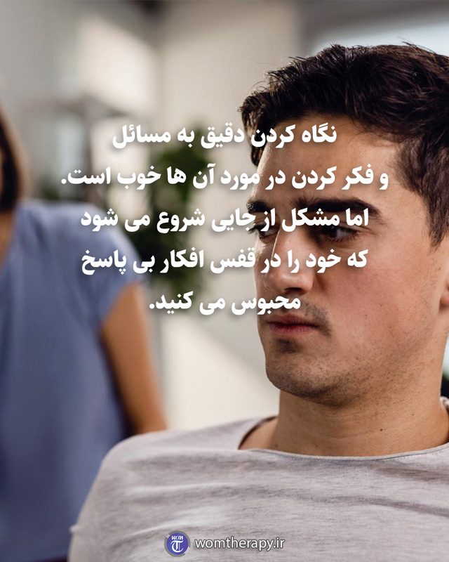 نگاه کردن دقیق به مسائل و فکر کردن در مورد آن ها خوب است. اما مشکل از جایی شروع می شود که خود را در قفس افکار بی پاسخ محبوس می کنید.