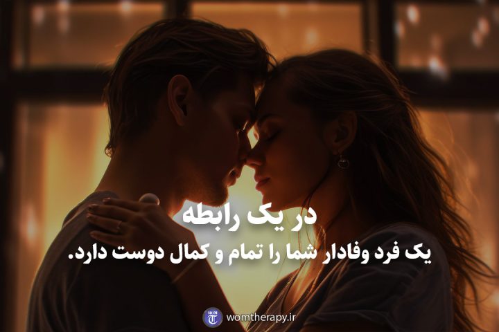 در یک رابطه یک فرد وفادار شما را تمام و کمال دوست دارد.
