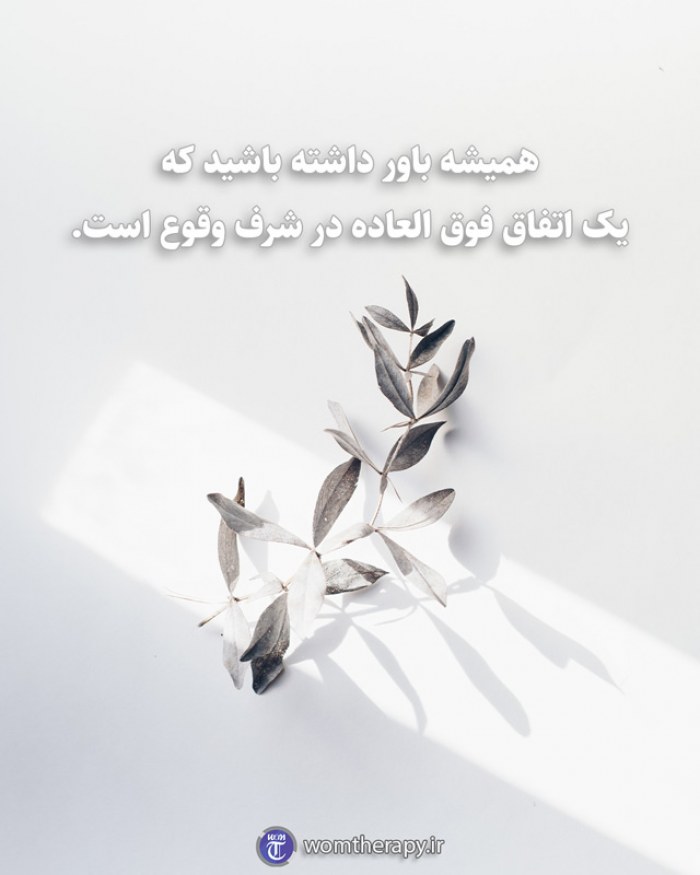 همیشه باور داشته باشید که یک اتفاق فوق العاده در شرف وقوع است.