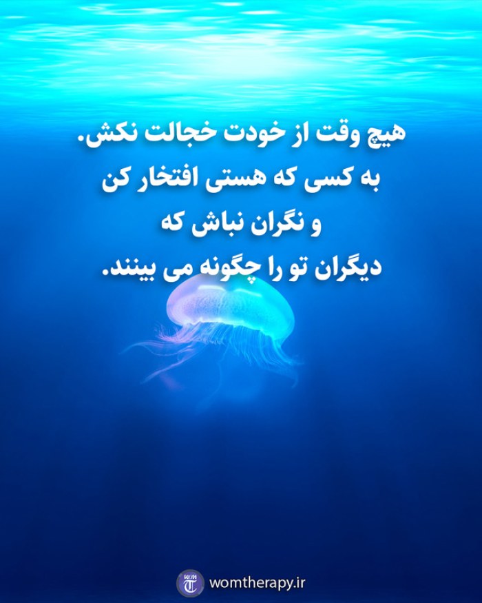 هیچ وقت از خودت خجالت نکش. به کسی که هستی افتخار کن و نگران نباش که دیگران تو را چگونه می بینند.