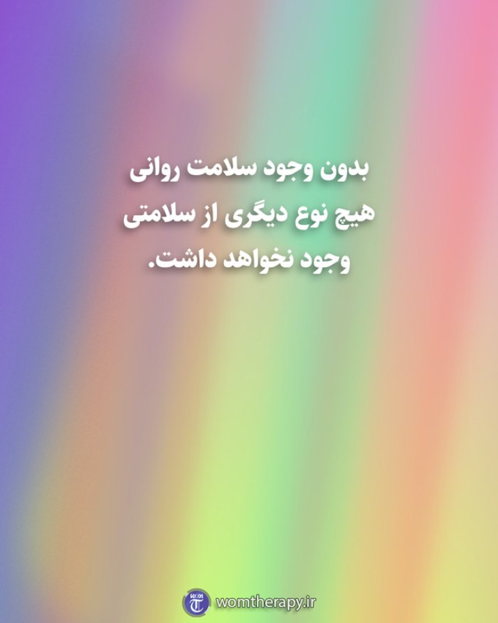 بدون وجود سلامت روانی هیچ نوع دیگری از سلامتی وجود نخواهد داشت.