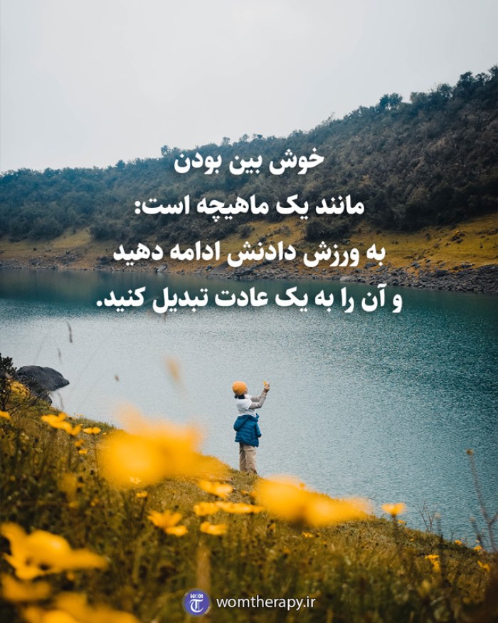 خوش بین بودن مانند یک ماهیچه است: به ورزش دادنش ادامه دهید و آن را به یک عادت تبدیل کنید.