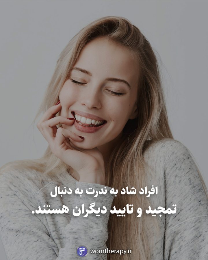 افراد شاد به ندرت به دنبال تمجید و تایید دیگران هستند.