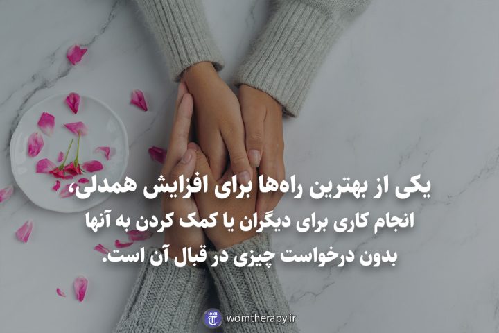 یکی از بهترین راه‌ها برای افزایش همدلی، انجام کاری برای دیگران یا کمک کردن به آنها بدون درخواست چیزی در قبال آن است.