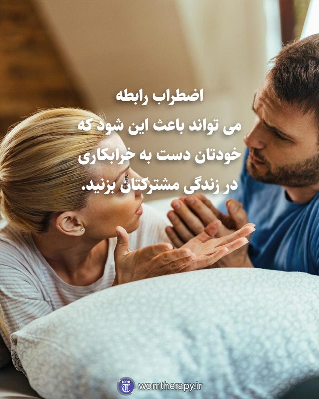 اضطراب رابطه می تواند باعث این شود که خودتان دست به خرابکاری در زندگی مشترکتان بزنید.