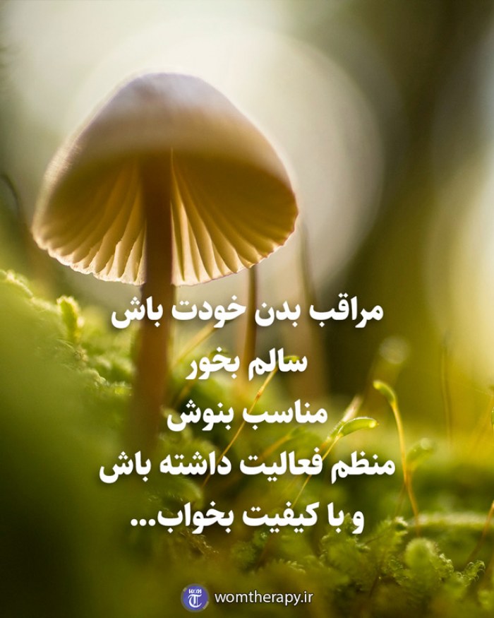 مراقب بدن خودت باش سالم بخور مناسب بنوش منظم فعالیت داشته باش و با کیفیت بخواب...