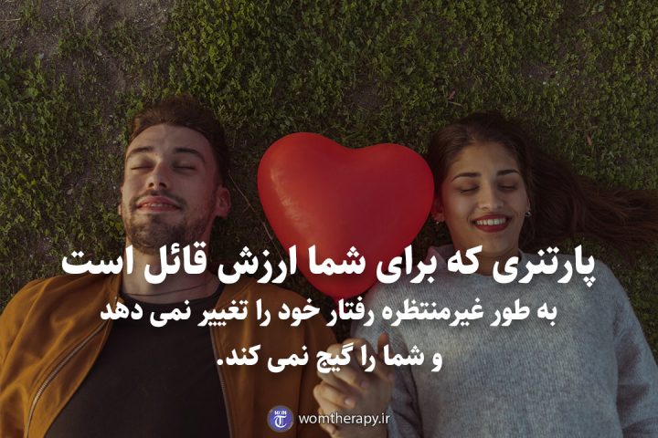 پارتنری که برای شما ارزش قائل است به طور غیرمنتظره رفتار خود را تغییر نمی دهد و شما را گیج نمی کند.