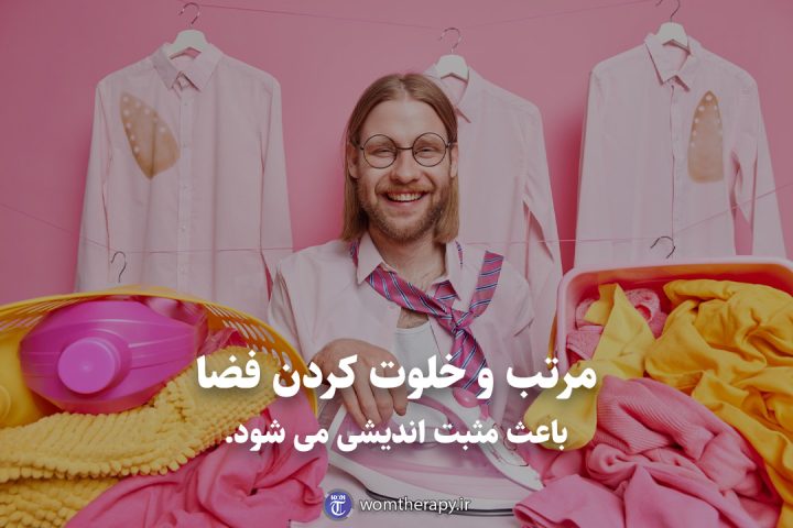 مرتب و خلوت کردن فضا باعث مثبت اندیشی می شود.
