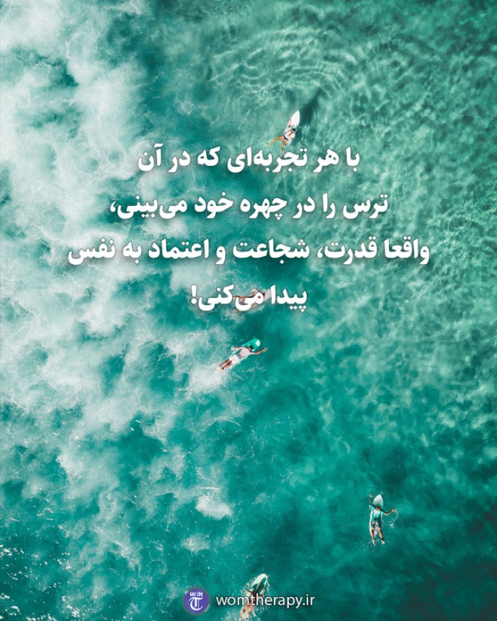 با هر تجربهای که در آن ترس را در چهره خود میبینی، واقعا قدرت، شجاعت و اعتماد به نفس پیدا میکنی!