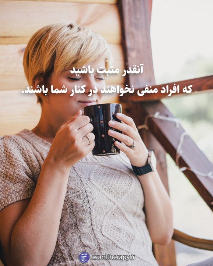 آنقدر مثبت باشید که افراد منفی نخواهند در کنار شما باشند.