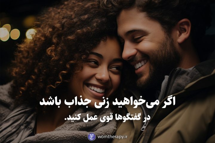 اگر می‌خواهید زنی جذاب باشد در گفتگوها قوی عمل کنید.