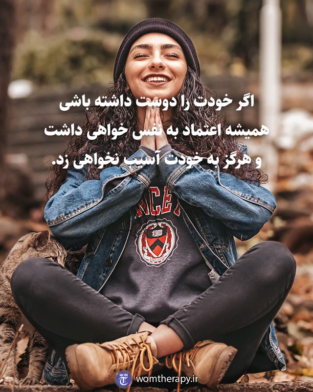 اگر خودت را دوست داشته باشی همیشه اعتماد به نفس خواهی داشت و هرگز به خودت آسیب نخواهی زد.
