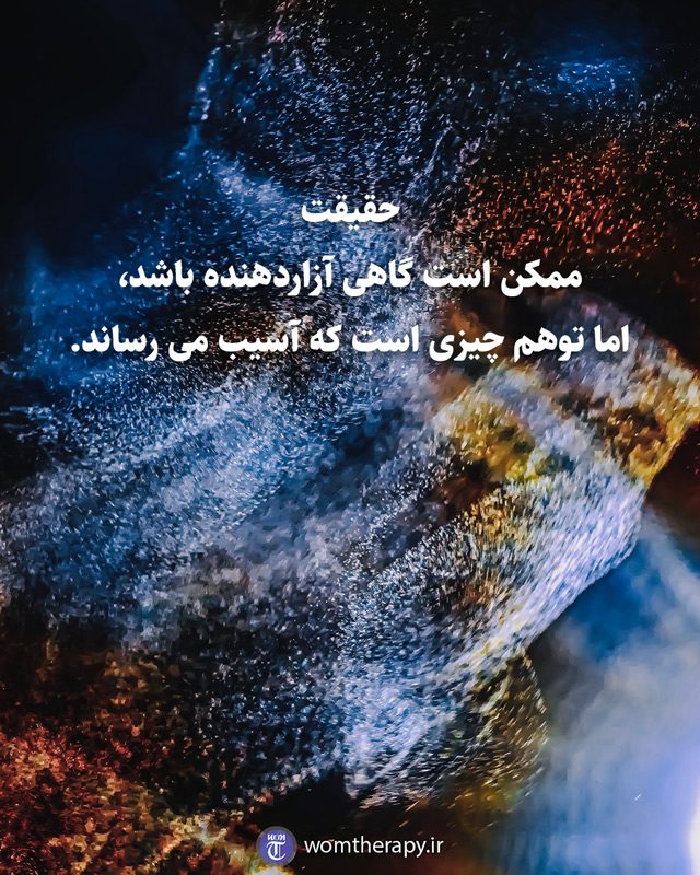 حقیقت ممکن است گاهی آزاردهنده باشد، اما توهم چیزی است که آسیب می رساند.