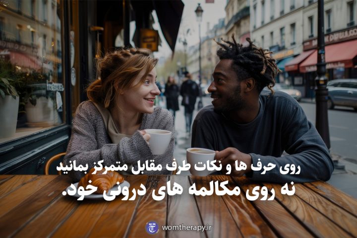 روی حرف ها و نکات طرف مقابل متمرکز بمانید نه روی مکالمه های درونی خود.