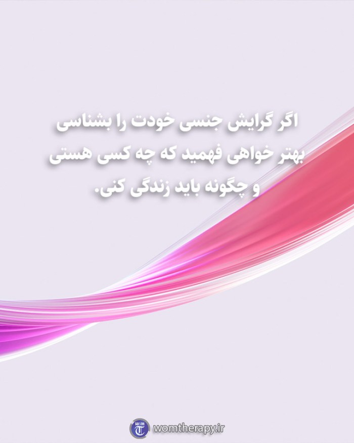 اگر گرایش جنسی خودت را بشناسی بهتر خواهی فهمید که چه کسی هستی و چگونه باید زندگی کنی.