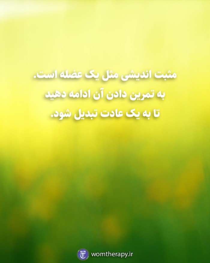 مثبت اندیشی مثل یک عضله است. به تمرین دادن آن ادامه دهید تا به یک عادت تبدیل شود.