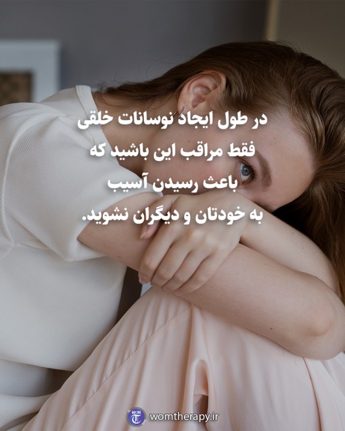 در طول ایجاد نوسانات خلقی فقط مراقب این باشید که باعث رسیدن آسیب به خودتان و دیگران نشوید.