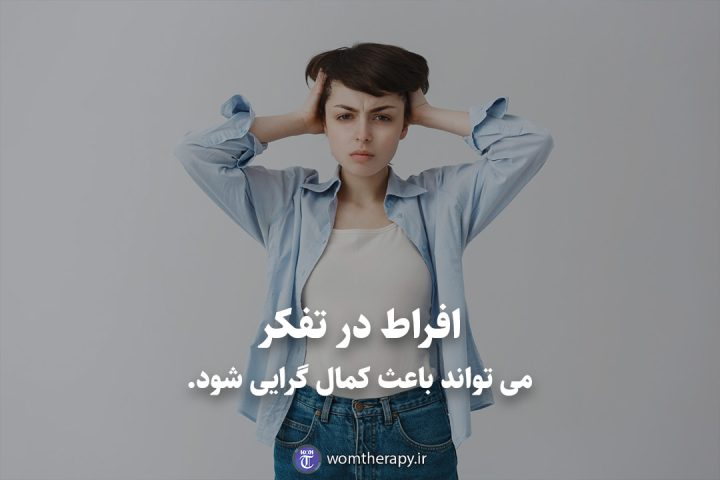 افراط در تفکر می تواند باعث کمال گرایی شود.