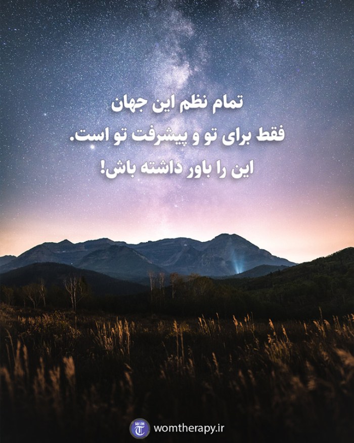 تمام نظم این جهان فقط برای تو و پیشرفت تو است. این را باور داشته باش!