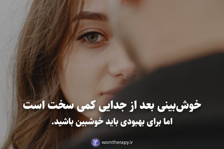 خوشبینی بعد از جدایی کمی سخت است اما برای بهبودی باید خوشبین باشید.
