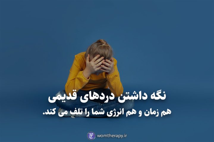 نگه داشتن دردهای قدیمی هم زمان و هم انرژی شما را تلف می کند.