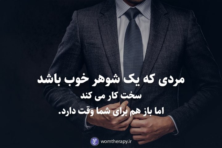 مردی که یک شوهر خوب باشد سخت کار می کند اما باز هم برای شما وقت دارد.