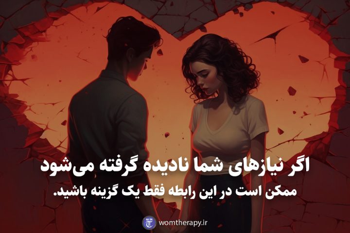 اگر نیازهای شما نادیده گرفته می‌شود ممکن است در این رابطه فقط یک گزینه باشید.