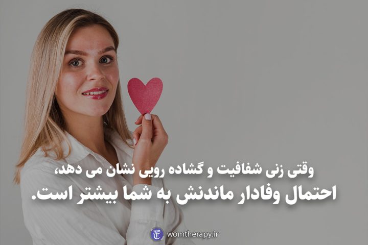 وقتی زنی شفافیت و گشاده رویی نشان می دهد، احتمال وفادار ماندنش به شما بیشتر است.