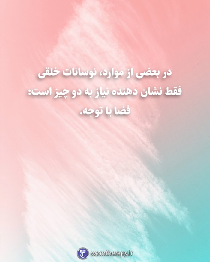 در بعضی از موارد، نوسانات خلقی فقط نشان دهنده نیاز به دو چیز است: فضا یا توجه.