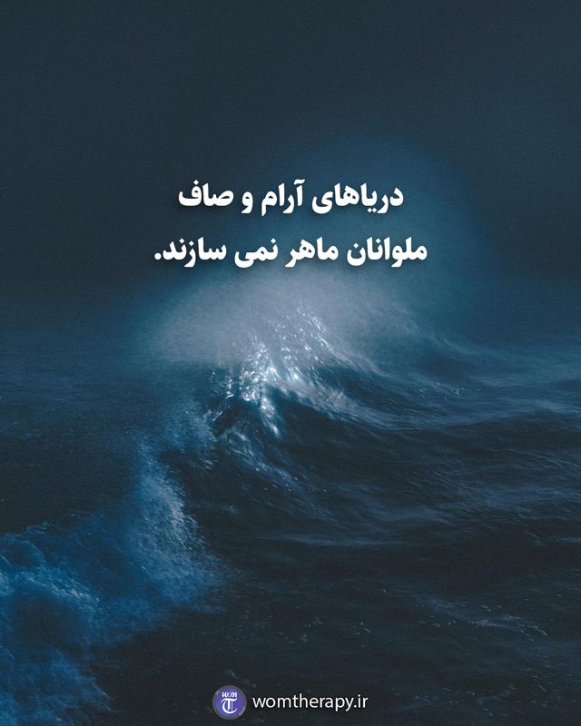 دریاهای آرام و صاف ملوانان ماهر نمی سازند.