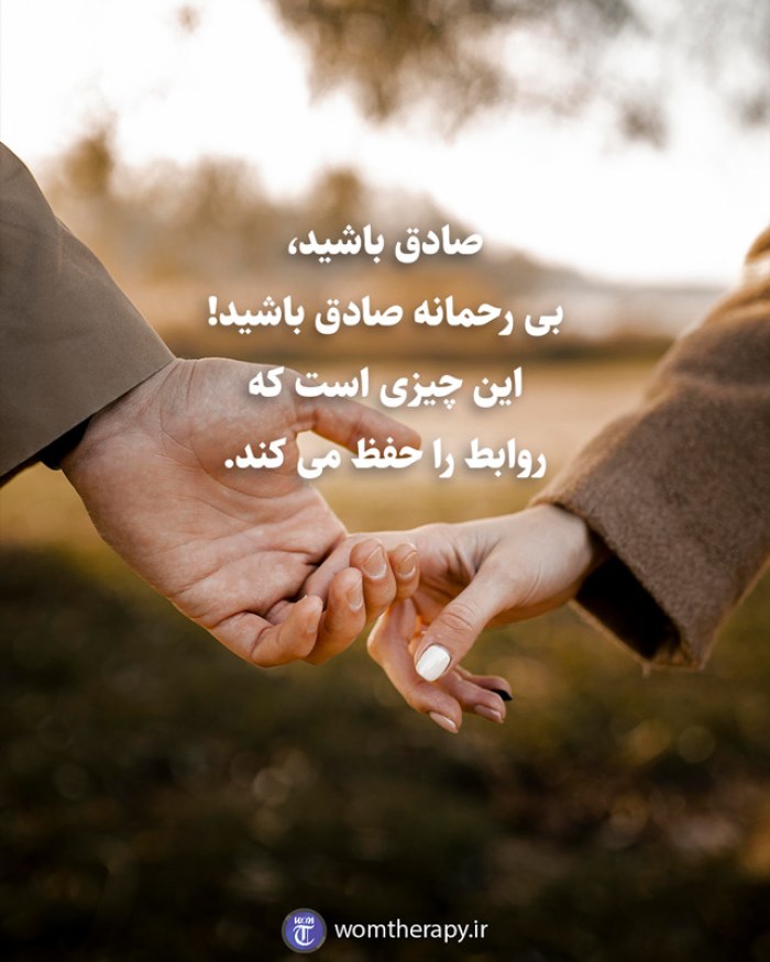 صادق باشید، بی رحمانه صادق باشید! این چیزی است که روابط را حفظ می کند.