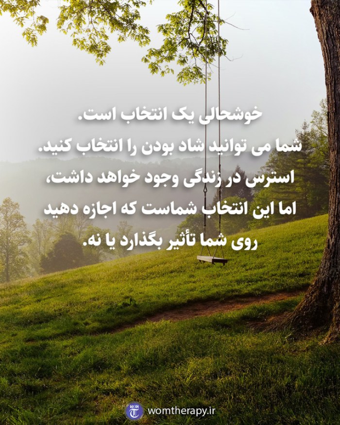 خوشحالی یک انتخاب است. شما می توانید شاد بودن را انتخاب کنید. استرس در زندگی وجود خواهد داشت، اما این انتخاب شماست که اجازه دهید روی شما تأثیر بگذارد یا نه.