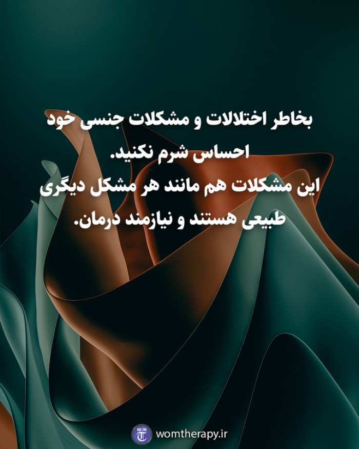 بخاطر اختلالات و مشکلات جنسی خود احساس شرم نکنید. این مشکلات هم مانند هر مشکل دیگری طبیعی هستند و نیازمند درمان.