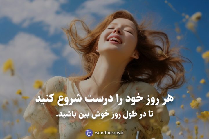 هر روز خود را درست شروع کنید تا در طول روز خوش بین باشید.