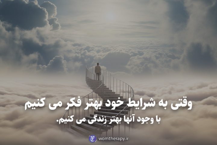 وقتی به شرایط خود بهتر فکر می کنیم با وجود آنها بهتر زندگی می کنیم.