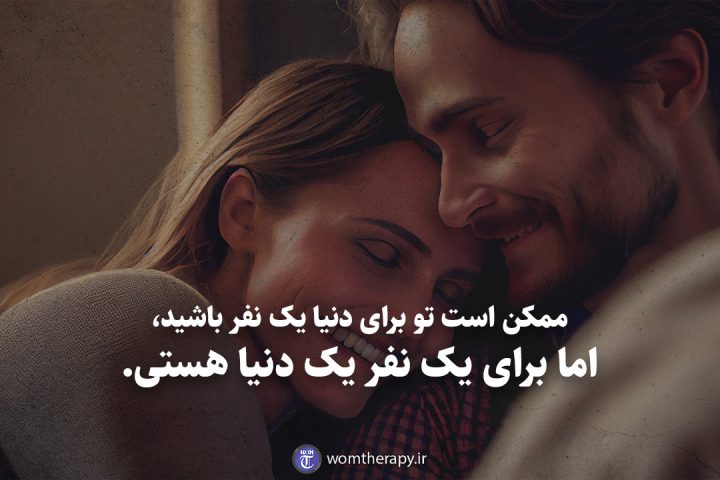ممکن است تو برای دنیا یک نفر باشید، اما برای یک نفر یک دنیا هستی.