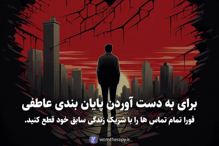 برای به دست آوردن پایان بندی عاطفی فورا تمام تماس ها را با شریک زندگی سابق خود قطع کنید.