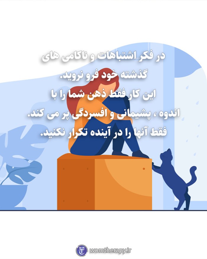 در فکر اشتباهات و ناکامی های گذشته خود فرو نروید. این کار فقط ذهن شما را با اندوه ، پشیمانی و افسردگی پر می کند. فقط آنها را در آینده تکرار نکنید.
