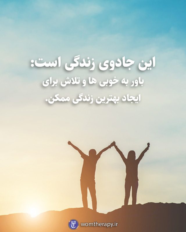 این جادوی زندگی است: باور به خوبی ها و تلاش برای ایجاد بهترین زندگی ممکن.