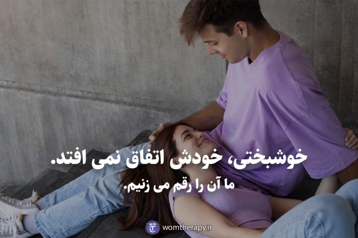 خوشبختی، خودش اتفاق نمی افتد. ما آن را رقم می زنیم.