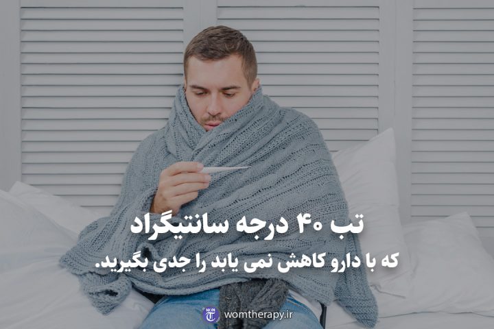 تب 40 درجه سانتیگراد که با دارو کاهش نمی یابد را جدی بگیرید.