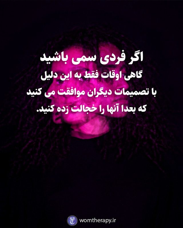 اگر فردی سمی باشید گاهی اوقات فقط به این دلیل با تصمیمات دیگران موافقت می کنید که بعدا آنها را خجالت زده کنید.